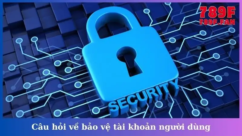 Câu hỏi về bảo vệ tài khoản người dùng
